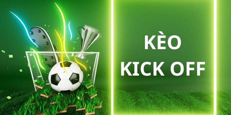 Định nghĩa chuẩn xác về kèo kick off