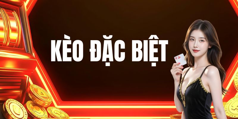 Những ưu điểm của kèo đặc biệt