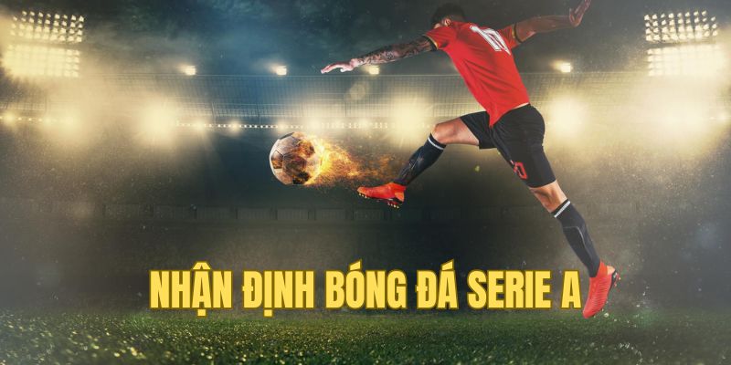 Tầm quan trọng khi nhận định bóng đá Serie A