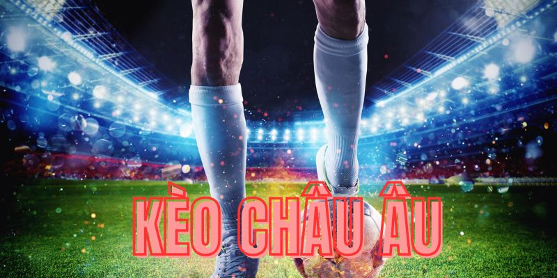 Tìm hiểu về kèo châu Âu