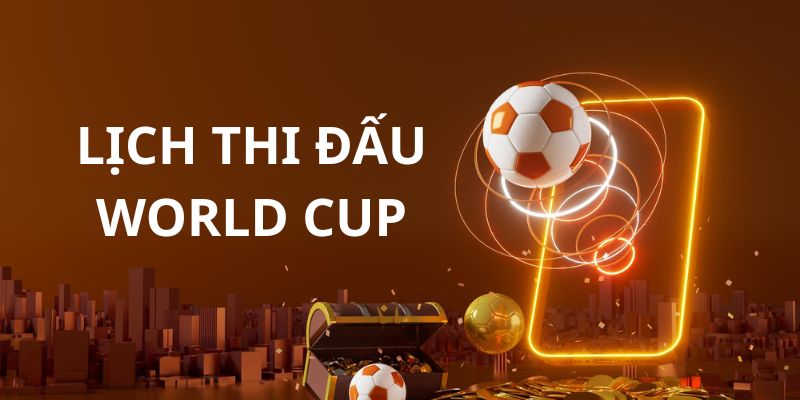 Vai trò quan trọng khi nắm rõ lịch thi đấu World Cup