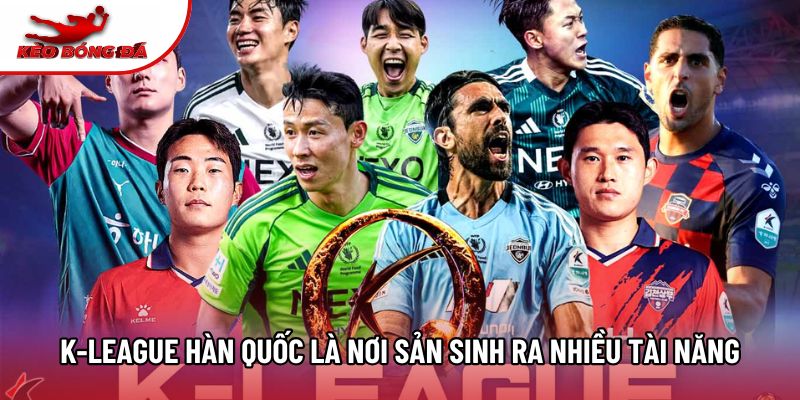 K-League Hàn Quốc là nơi sản sinh ra nhiều tài năng K-League Hàn Quốc là nơi sản sinh ra nhiều tài năng