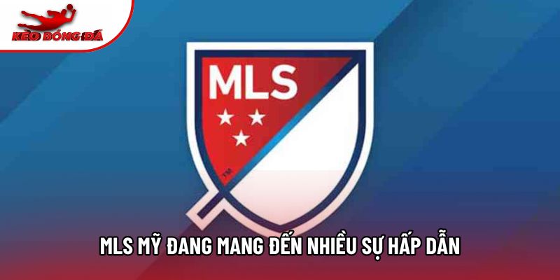 MLS Mỹ đang mang đến nhiều sự hấp dẫn