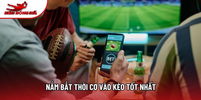 Nắm bắt thời cơ vào kèo tốt nhất Nắm bắt thời cơ vào kèo tốt nhất