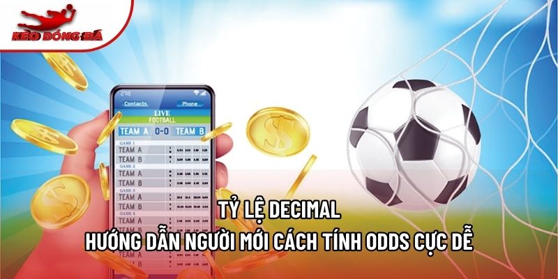Tỷ Lệ Decimal - Hướng Dẫn Người Mới Cách Tính Odds Cực Dễ